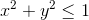 x^2+y^2 \leq 1