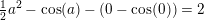 \small \tfrac{1}{2} a^2-\cos(a)-\left ( 0-\cos(0) \right ) =2