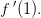 f{\, }'(1).