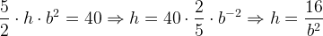 \large \frac{5}{2}\cdot h \cdot b^2=40\Rightarrow h=40\cdot \frac{2}{5} \cdot b^{-2}\Rightarrow h=\frac{16}{b^2}