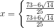 x=\left\{\begin{matrix} \frac{73-6\sqrt{14}}{25}\\ \frac{73+6\sqrt{14}}{25} \end{matrix}\right.