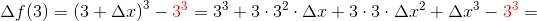 \Delta f(3) = \left (3+\Delta x \right )^3-{\color{Red} 3^3}=3^3+3\cdot 3^2\cdot \Delta x+3\cdot 3\cdot \Delta x^2+\Delta x^3-{\color{Red} 3^3}=