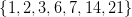 \left \{1, 2,3,6,7,14,21 \right \}