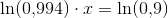 \ln(0{,}994)\cdot x= \ln(0{,}9)