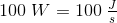 100\; W=100\; \tfrac{J}{s}
