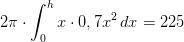 2\pi \cdot \int_{0}^{h}x\cdot 0,7x^2\, dx=225