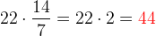 22\cdot \frac{14}{7}=22\cdot 2={\color{Red} 44}