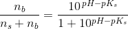 \frac{n_b}{n_s+n_b}=\frac{10^{\, pH-pK_s}}{1+10^{ pH-pK_s}}