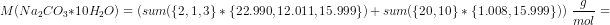 M(Na_2CO_3*10H_2O)=\left (sum(\{2,1,3\}*\{22.990,12.011,15.999\})+sum(\{20,10\}*\{1.008,15.999\}) \right ) \; \frac{g}{mol}=