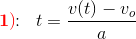 \mathbf{\color{Red} 1)}\! \! :\; \; t=\frac{v(t)-v_o}{a}