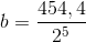 b=\frac{454,4}{2^{5}}