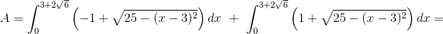 A=\int_{0}^{3+2\sqrt{6}}\left ( -1+\sqrt{25-(x-3)^2} \right )dx\;\; +\; \; \int_{0}^{3+2\sqrt{6}}\left ( 1+\sqrt{25-(x-3)^2} \right )dx=