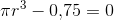 \pi r^3-0{,}75=0