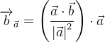 \overrightarrow{b}_{\vec{a}}=\left (\frac{\vec{a}\cdot \vec{b}}{\left |\vec{a} \right |^{ 2} \right )}\cdot \vec{a}