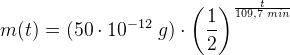 m(t)=(50\cdot 10^{-12}\; g)\cdot \left (\frac{1}{2} \right )^{\frac{t}{109{,}7\; min}}