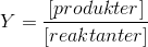 Y =\frac{[produkter]}{[reaktanter]}