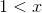 1< x