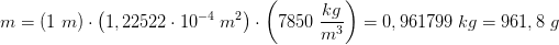 m=(1\; m)\cdot \left (1,22522\cdot 10^{-4}\; m^2 \right )\cdot \left (7850\; \frac{kg}{m^3} \right )=0,961799\; kg=961,8\; g