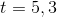 t=5,3