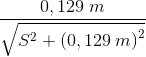 \frac{0,129\; m}{\sqrt{S^2+{\left (0,129\; m \right )}^{2}}}
