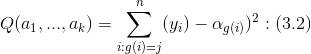 Q(a_1,...,a_k)=\sum_{i:g(i)=j}^{n}(y_i)-\alpha _{g(i)})^2 : (3.2)
