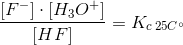 \frac{\left [ F^- \right ]\cdot \left [ H_3O^+ \right ]}{\left [ HF \right ]}=K_{c\; 25C^\circ}