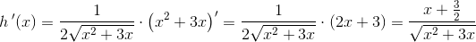 h{\, }'(x)=\frac{1}{2\sqrt{x^2+3x}}\cdot \left ( x^2+3x \right ){}'=\frac{1}{2\sqrt{x^2+3x}}\cdot (2x+3)=\frac{x+\frac{3}{2}}{\sqrt{x^2+3x}}
