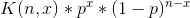 K(n,x) * p^{^{x}} * (1-p)^{^{n-x}}