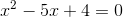 x^{2}-5x+4=0