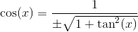 \cos(x)=\frac{ 1}{\pm\sqrt{1+\tan^2(x)}}