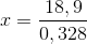 x=\frac{18,9}{0,328}