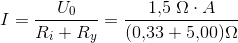 I=\frac{U_0}{R_i+R_y}=\frac{1{,}5\; \Omega \cdot A}{(0{,}33+5{,}00)\Omega }
