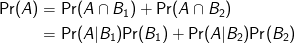 \begin{align*} \mathrm{Pr}(A) &= \mathrm{Pr}(A \cap B_1) + \mathrm{Pr}(A\cap B_2)\\ &= \mathrm{Pr}(A|B_1)\mathrm{Pr}(B_1) + \mathrm{Pr}(A|B_2)\mathrm{Pr}(B_2) \end{align*}