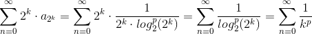 \\\sum_{n=0 }^{\infty }2^k\cdot a_{2^k} =\sum_{n=0 }^{\infty }2^k\cdot\frac{1}{2^k\cdot log^p_2(2^k)} =\sum_{n=0 }^{\infty }\frac{1}{log^p_2(2^k)} = \sum_{n=0 }^{\infty }\frac{1}{k^p}