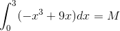 \int_{0}^{3} (-x^{3} + 9x) dx = M