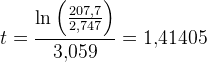 t=\frac{\ln\left ( \frac{207{,}7}{2{,}747} \right )}{3{,}059}=1{,}41405