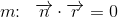 m\! \! :\; \; \overrightarrow{n}\cdot \overrightarrow{r}=0