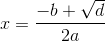 x=\frac{-b+\sqrt{d} }{2a}
