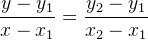 \frac{y-y_1}{x-x_1}=\frac{y_2-y_1}{x_2-x_1}
