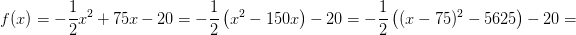 \! \! \! \! \! \! \! \! \! \! \! \! \! \! \! \! \! \! \! \! \! \! f(x)=-\frac{1}{2 }x^2+75x-20=-\frac{1}{2}\left ( x^2-150x \right )-20=-\frac{1}{2}\left ( (x-75)^2-5625 \right )-20=