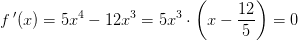f{\, }'(x)=5x^4-12x^3=5x^3\cdot \left (x-\frac{12}{5} \right )=0