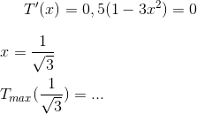 T'(x)=0,5(1-3x^2)=0\\ \\ x=\frac{1}{\sqrt{3}}\\ \\ T_{max}(\frac{1}{\sqrt{3}})=...