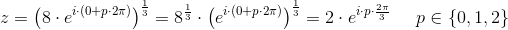 z=\left (8\cdot e^{i\cdot \left ( 0+p\cdot 2\pi \right )} \right )^{\frac{1}{3}}=8^{\frac{1}{3}}\cdot \left ( e^{i\cdot \left (0+p\cdot 2\pi \right )} \right )^{\frac{1}{3}}=2\cdot e^{i\cdot p\cdot \frac{2\pi }{3}}\; \; \; \; \; p\in \{0,1,2\}