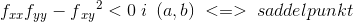 f_{xx}f_{yy}-f{_{xy}}^{2}<0\; i\: \; (a,b)\; <=>\; saddelpunkt