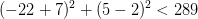 (-22+7)^2+(5-2)^2<289