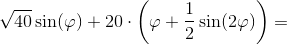\sqrt{40}\sin(\varphi )+20\cdot \left ( \varphi +\frac{1}{2}\sin(2\varphi ) \right )=