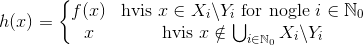 h(x)=\left \{ \begin{matrix} f(x) & \textup{hvis }x\in X_i\backslash Y_i \textup{ for nogle } i\in\mathbb{N}_0\\ x & \textup{hvis }x\notin\bigcup_{i\in\mathbb{N}_0} X_i\backslash Y_i \end{matrix} \right .
