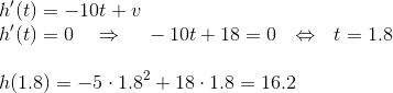 \\h'(t)=-10t+v\\ h'(t)=0~~~\Rightarrow~~~-10t+18=0 ~~ \Leftrightarrow~~t=1.8\\ \\h(1.8)=-5\cdot1.8^2+18\cdot 1.8=16.2