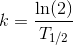 k=\frac{\ln(2)}{T_{1/2}}