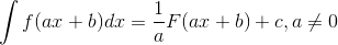 \int f(ax+b)dx = \frac{1}{a}F(ax+b)+c, a\neq 0